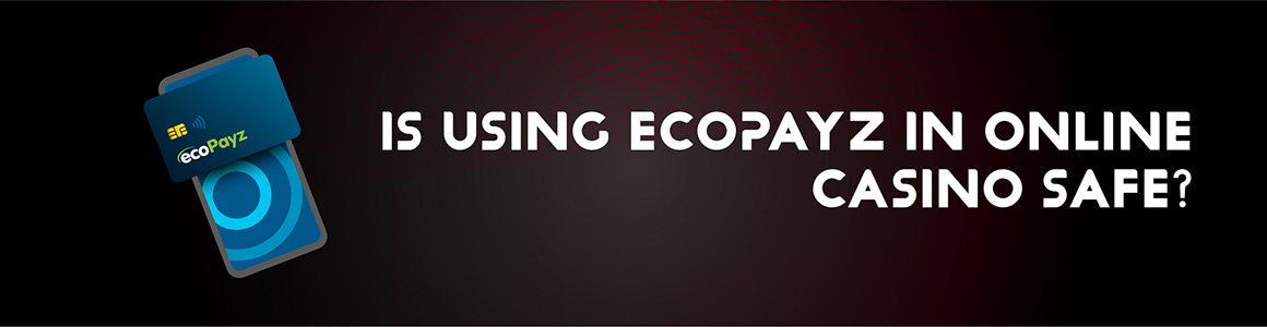 Is Using Ecopayz In Online Casino Safe?